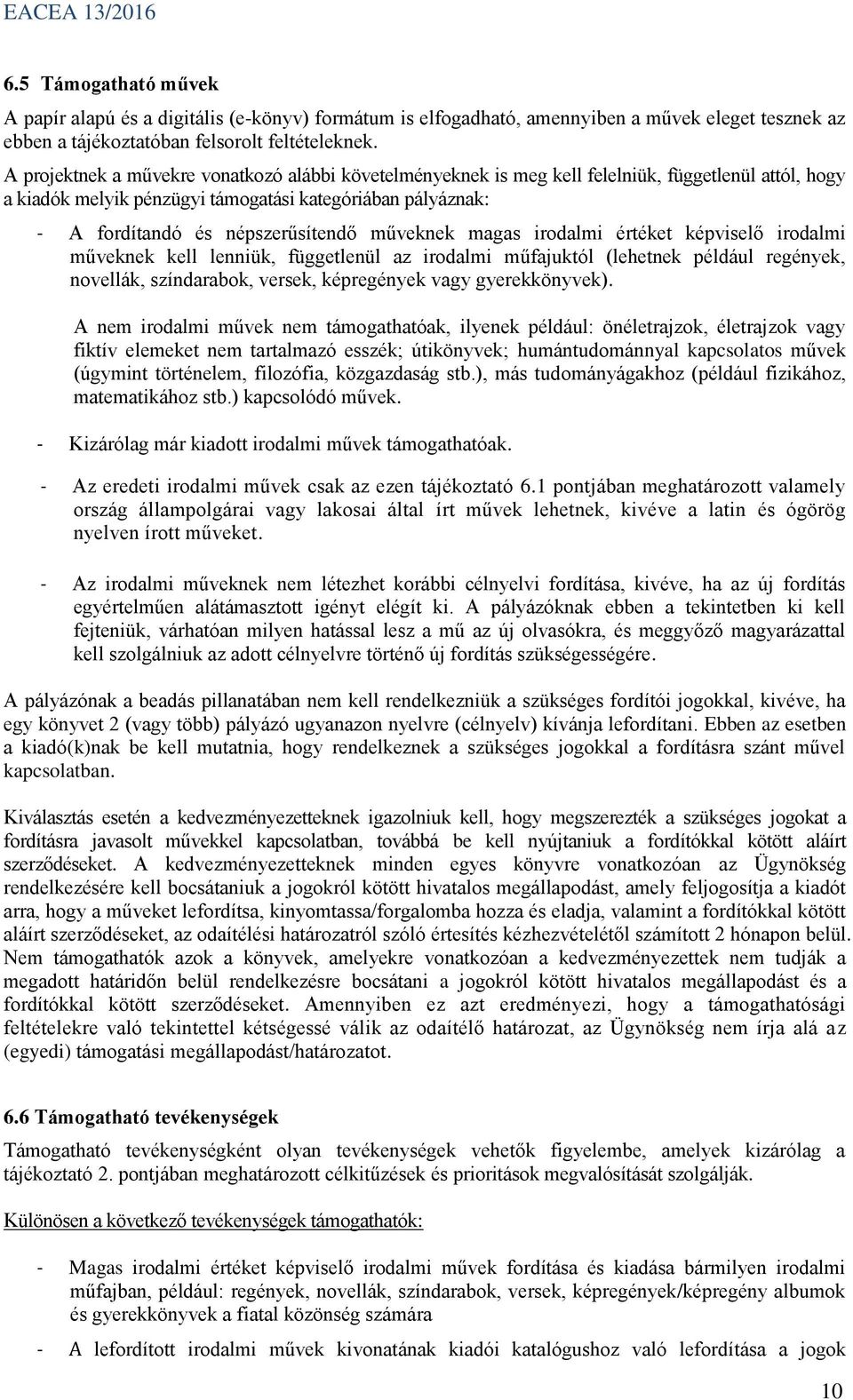 műveknek magas irodalmi értéket képviselő irodalmi műveknek kell lenniük, függetlenül az irodalmi műfajuktól (lehetnek például regények, novellák, színdarabok, versek, képregények vagy gyerekkönyvek).