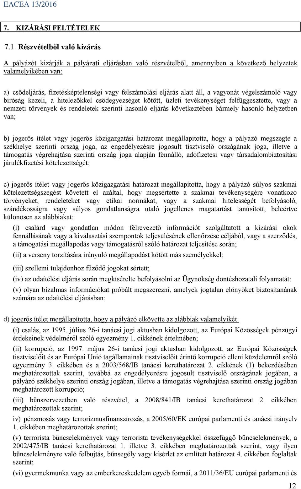 eljárás alatt áll, a vagyonát végelszámoló vagy bíróság kezeli, a hitelezőkkel csődegyezséget kötött, üzleti tevékenységét felfüggesztette, vagy a nemzeti törvények és rendeletek szerinti hasonló