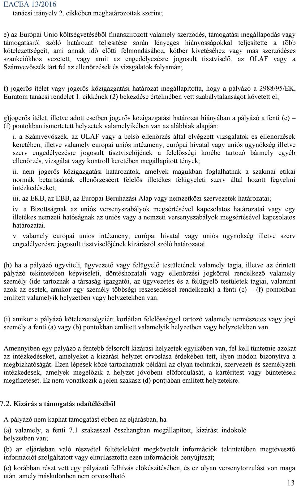 hiányosságokkal teljesítette a főbb kötelezettségeit, ami annak idő előtti felmondásához, kötbér kivetéséhez vagy más szerződéses szankciókhoz vezetett, vagy amit az engedélyezésre jogosult