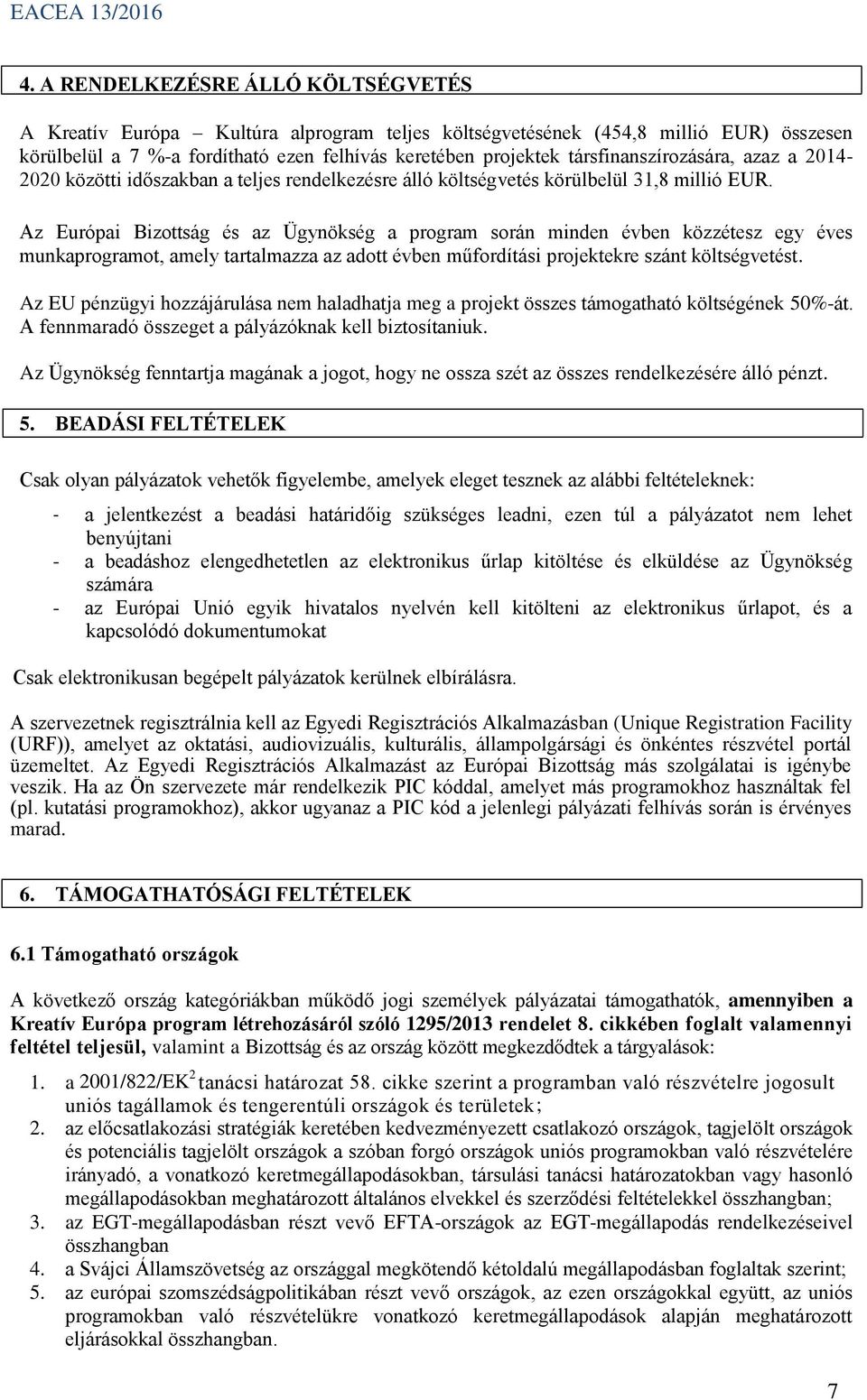 Az Európai Bizottság és az Ügynökség a program során minden évben közzétesz egy éves munkaprogramot, amely tartalmazza az adott évben műfordítási projektekre szánt költségvetést.