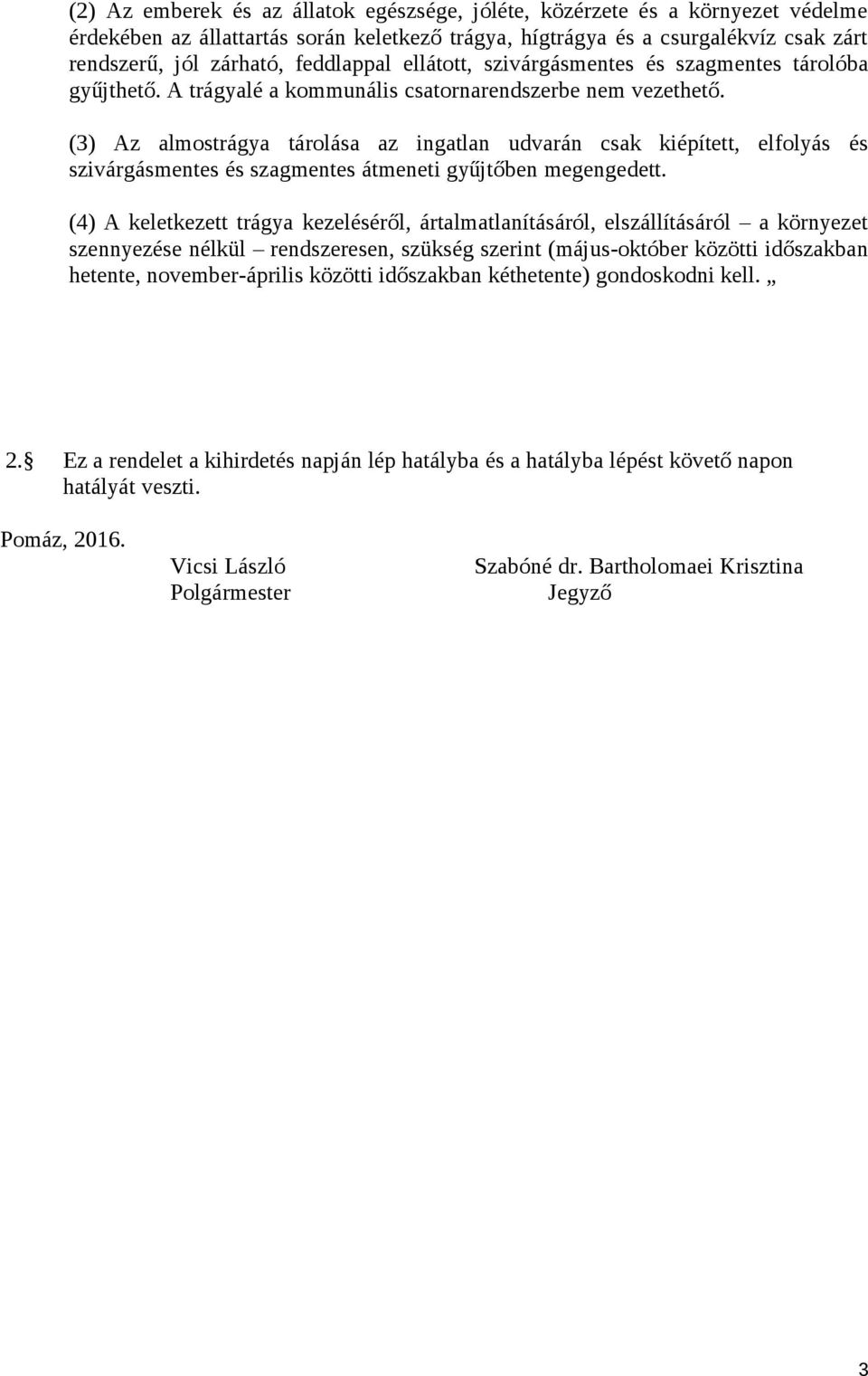 (3) Az almostrágya tárolása az ingatlan udvarán csak kiépített, elfolyás és szivárgásmentes és szagmentes átmeneti gyűjtőben megengedett.