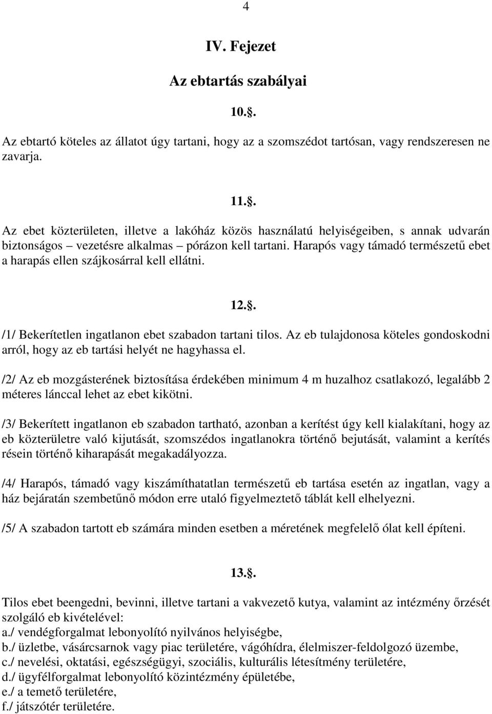 Harapós vagy támadó természetű ebet a harapás ellen szájkosárral kell ellátni. 12.. /1/ Bekerítetlen ingatlanon ebet szabadon tartani tilos.