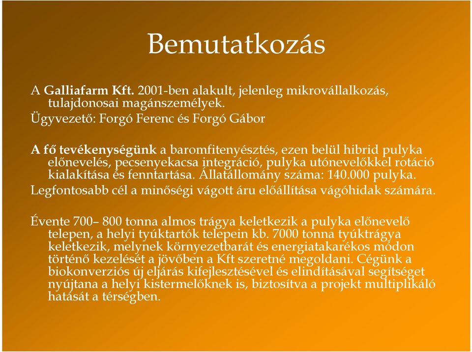 Állatállomány száma: 140.000 pulyka. Legfontosabb cél a minıségi vágott áru elıállítása vágóhidak számára.