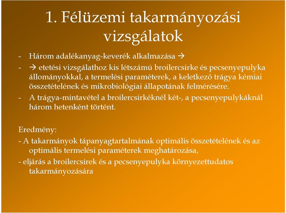 - A trágya-mintavétel a broilercsirkéknél két-, a pecsenyepulykáknál három hetenként történt.