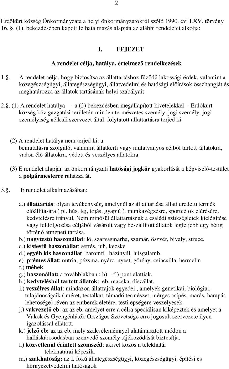 . A rendelet célja, hogy biztosítsa az állattartáshoz fűződő lakossági érdek, valamint a közegészségügyi, állategészségügyi, állatvédelmi és hatósági előírások összhangját és meghatározza az állatok