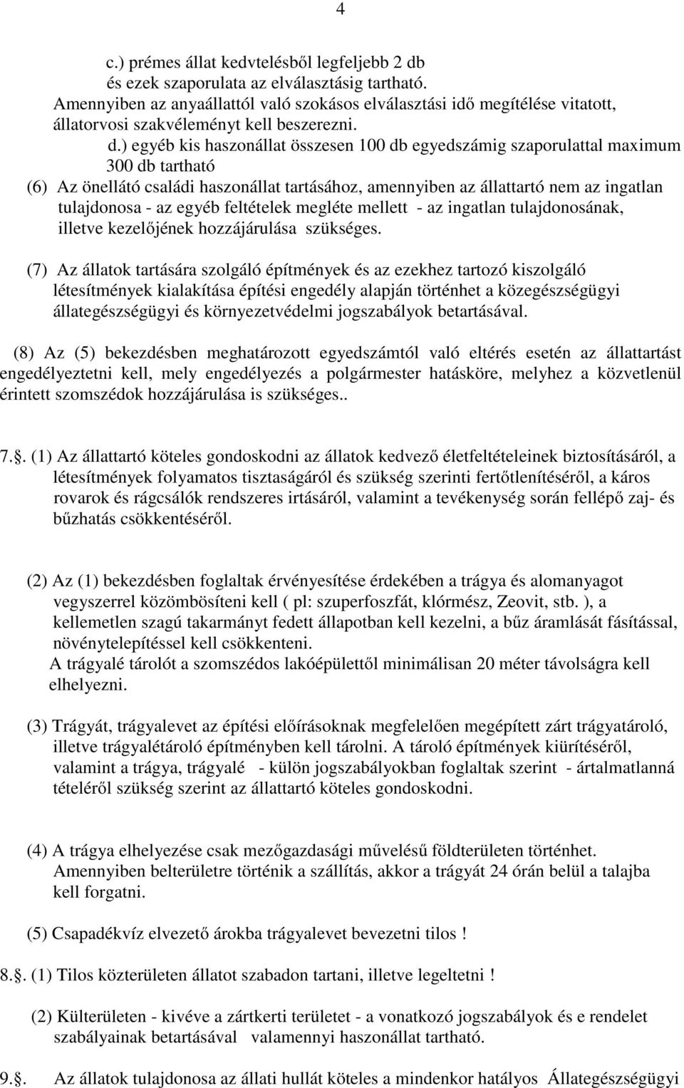 ) egyéb kis haszonállat összesen 100 db egyedszámig szaporulattal maximum 300 db tartható (6) Az önellátó családi haszonállat tartásához, amennyiben az állattartó nem az ingatlan tulajdonosa - az