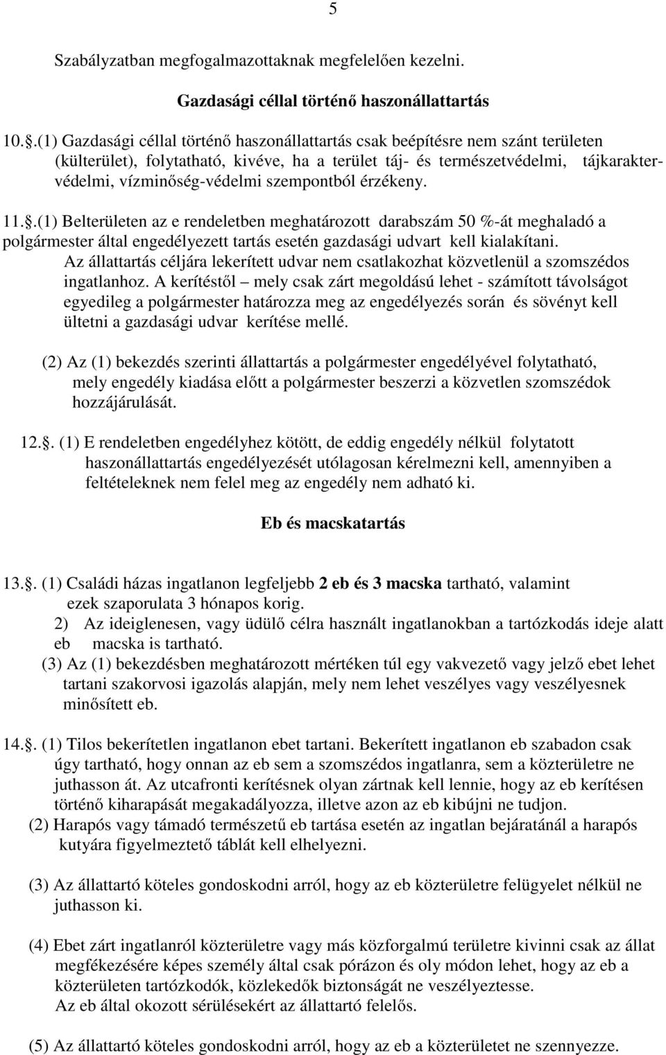 szempontból érzékeny. 11..(1) Belterületen az e rendeletben meghatározott darabszám 50 %-át meghaladó a polgármester által engedélyezett tartás esetén gazdasági udvart kell kialakítani.