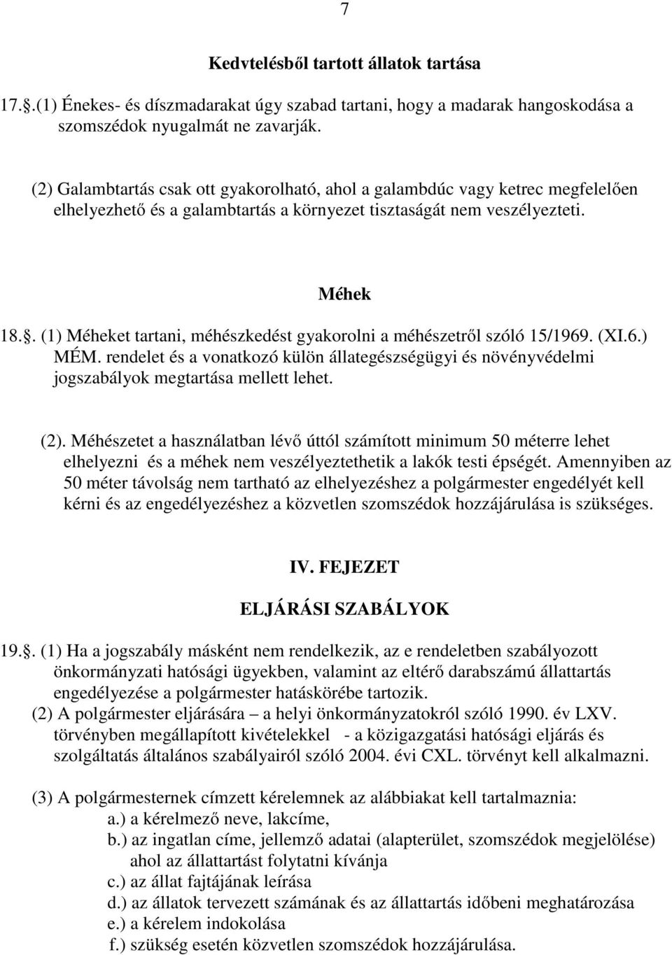 . (1) Méheket tartani, méhészkedést gyakorolni a méhészetről szóló 15/1969. (XI.6.) MÉM. rendelet és a vonatkozó külön állategészségügyi és növényvédelmi jogszabályok megtartása mellett lehet. (2).