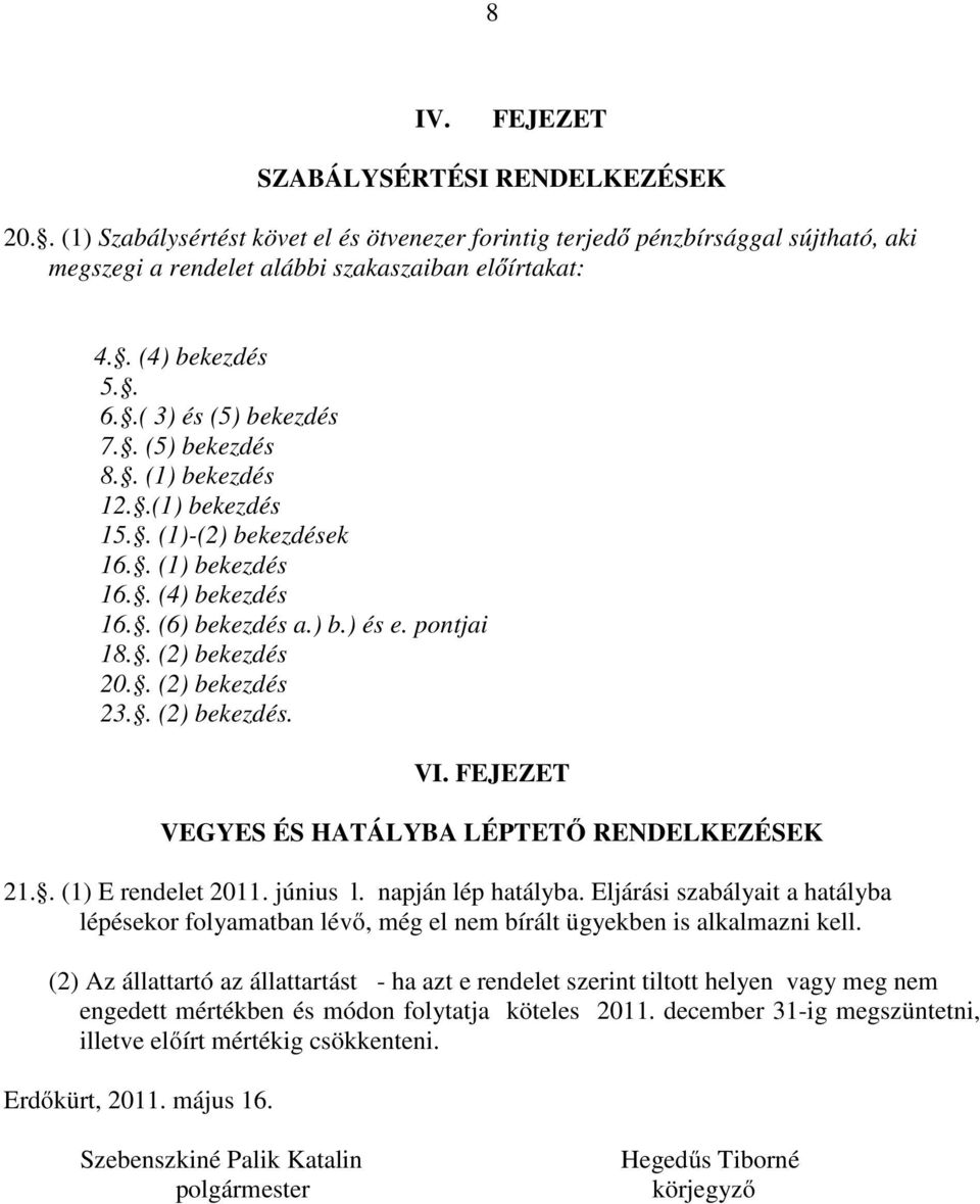 . (2) bekezdés 20.. (2) bekezdés 23.. (2) bekezdés. VI. FEJEZET VEGYES ÉS HATÁLYBA LÉPTETŐ RENDELKEZÉSEK 21.. (1) E rendelet 2011. június l. napján lép hatályba.