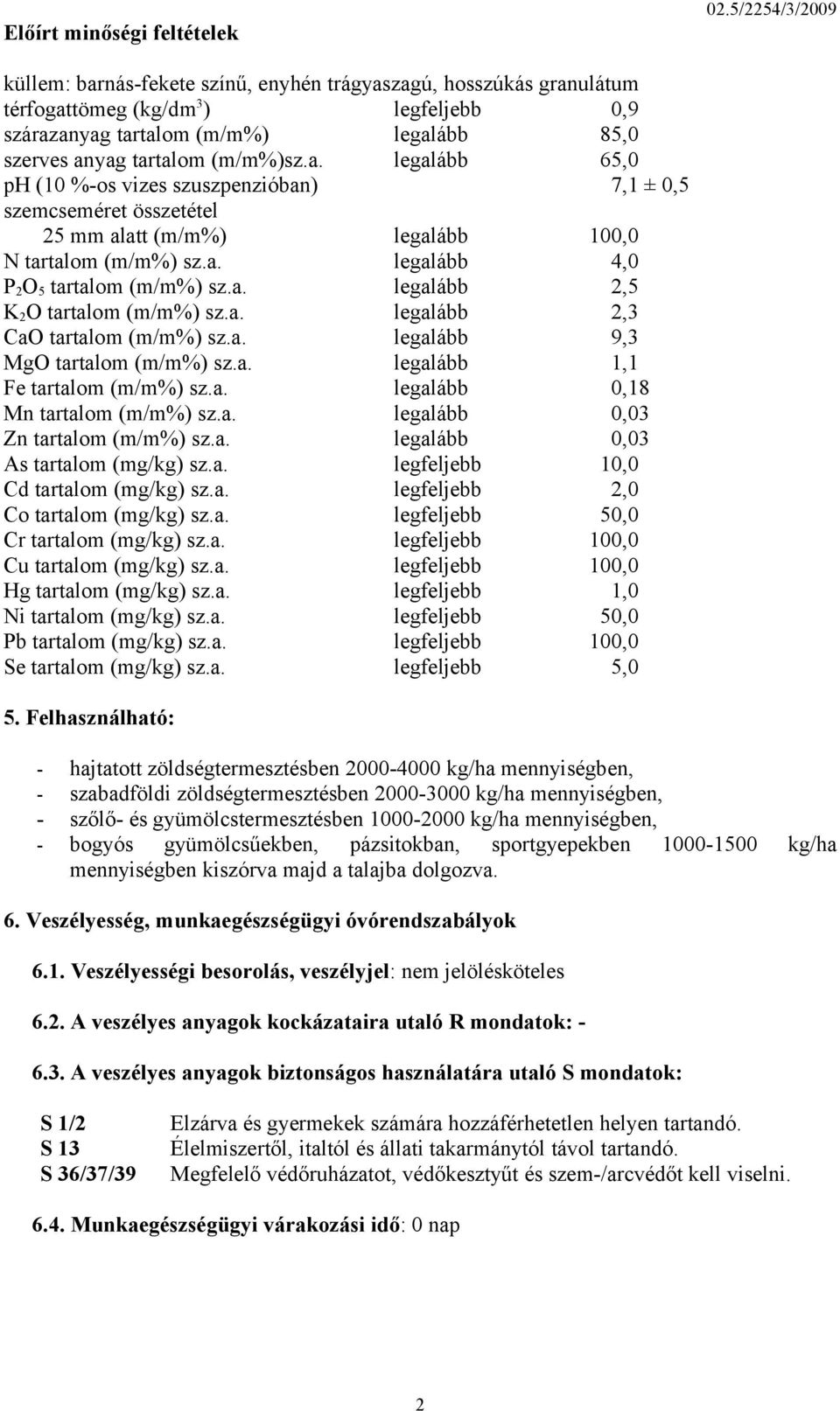 a. legalább 2,5 K 2 O tartalom (m/m%) sz.a. legalább 2,3 CaO tartalom (m/m%) sz.a. legalább 9,3 MgO tartalom (m/m%) sz.a. legalább 1,1 Fe tartalom (m/m%) sz.a. legalább 0,18 Mn tartalom (m/m%) sz.a. legalább 0,03 Zn tartalom (m/m%) sz.