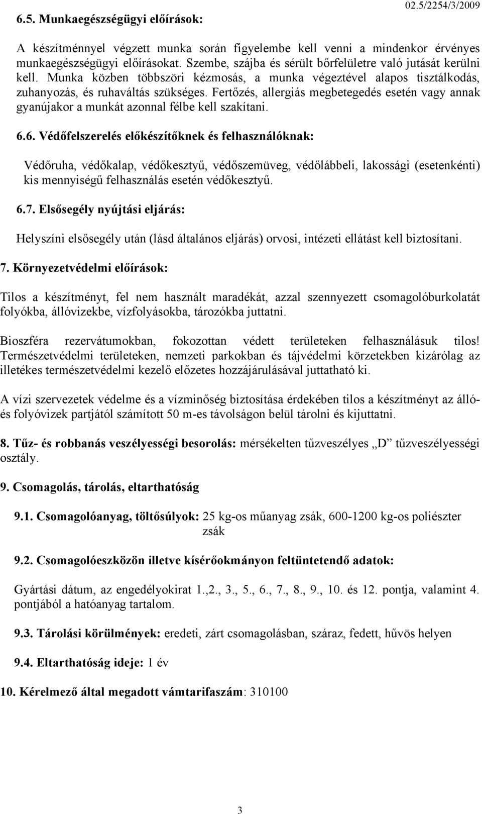 Fertőzés, allergiás megbetegedés esetén vagy annak gyanújakor a munkát azonnal félbe kell szakítani. 6.