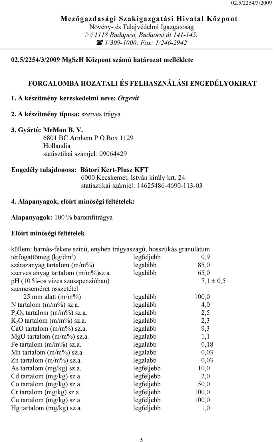 A készítmény típusa: szerves trágya 3. Gyártó: MeMon B. V. 6801 BC Arnhem P.O.