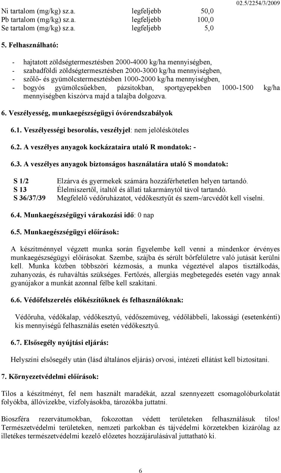 mennyiségben, - bogyós gyümölcsűekben, pázsitokban, sportgyepekben 1000-1500 kg/ha mennyiségben kiszórva majd a talajba dolgozva. 6. Veszélyesség, munkaegészségügyi óvórendszabályok 6.1. Veszélyességi besorolás, veszélyjel: nem jelölésköteles 6.