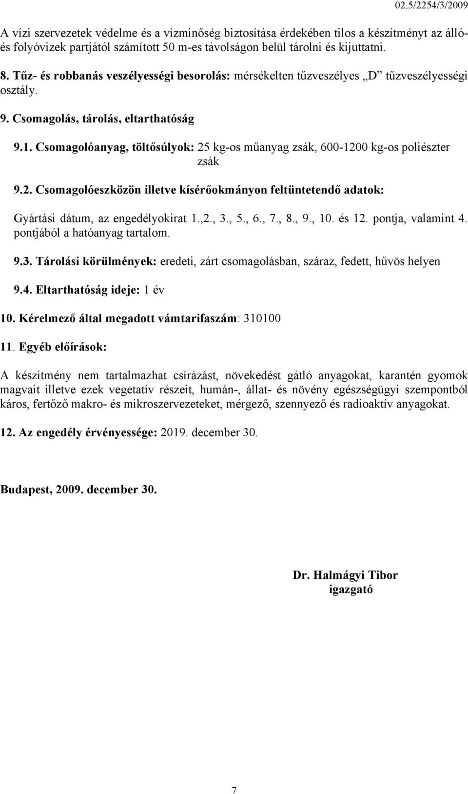 Csomagolóanyag, töltősúlyok: 25 kg-os műanyag zsák, 600-1200 kg-os poliészter zsák 9.2. Csomagolóeszközön illetve kísérőokmányon feltüntetendő adatok: Gyártási dátum, az engedélyokirat 1.,2., 3., 5.