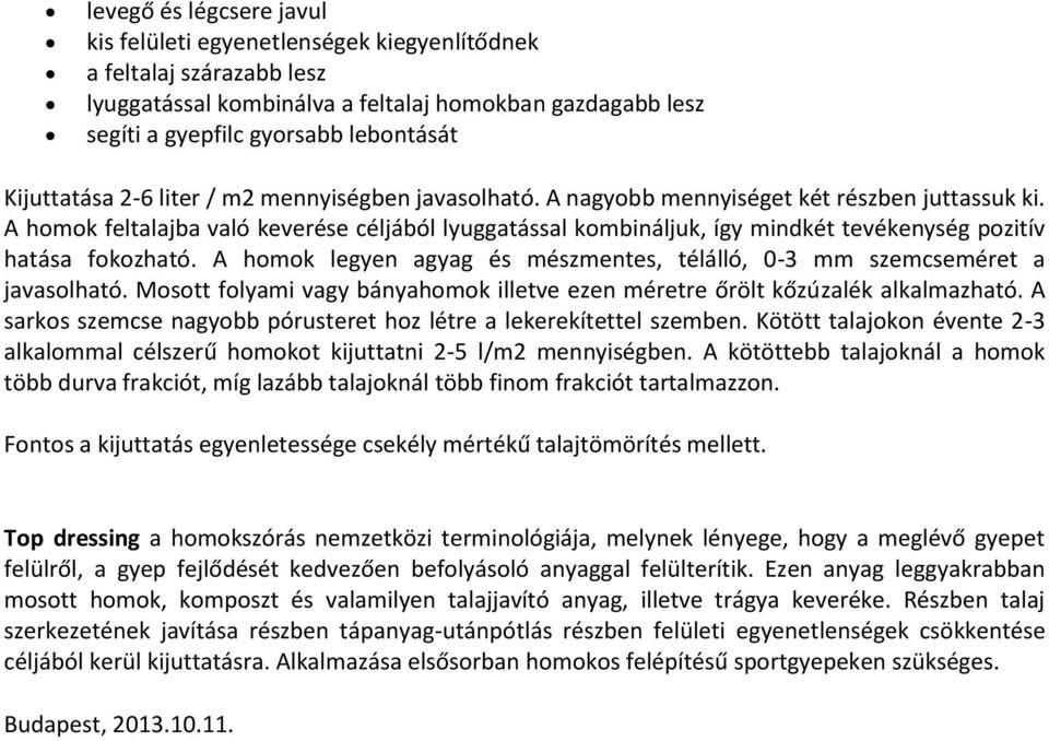 A homok feltalajba való keverése céljából lyuggatással kombináljuk, így mindkét tevékenység pozitív hatása fokozható. A homok legyen agyag és mészmentes, télálló, 0-3 mm szemcseméret a javasolható.