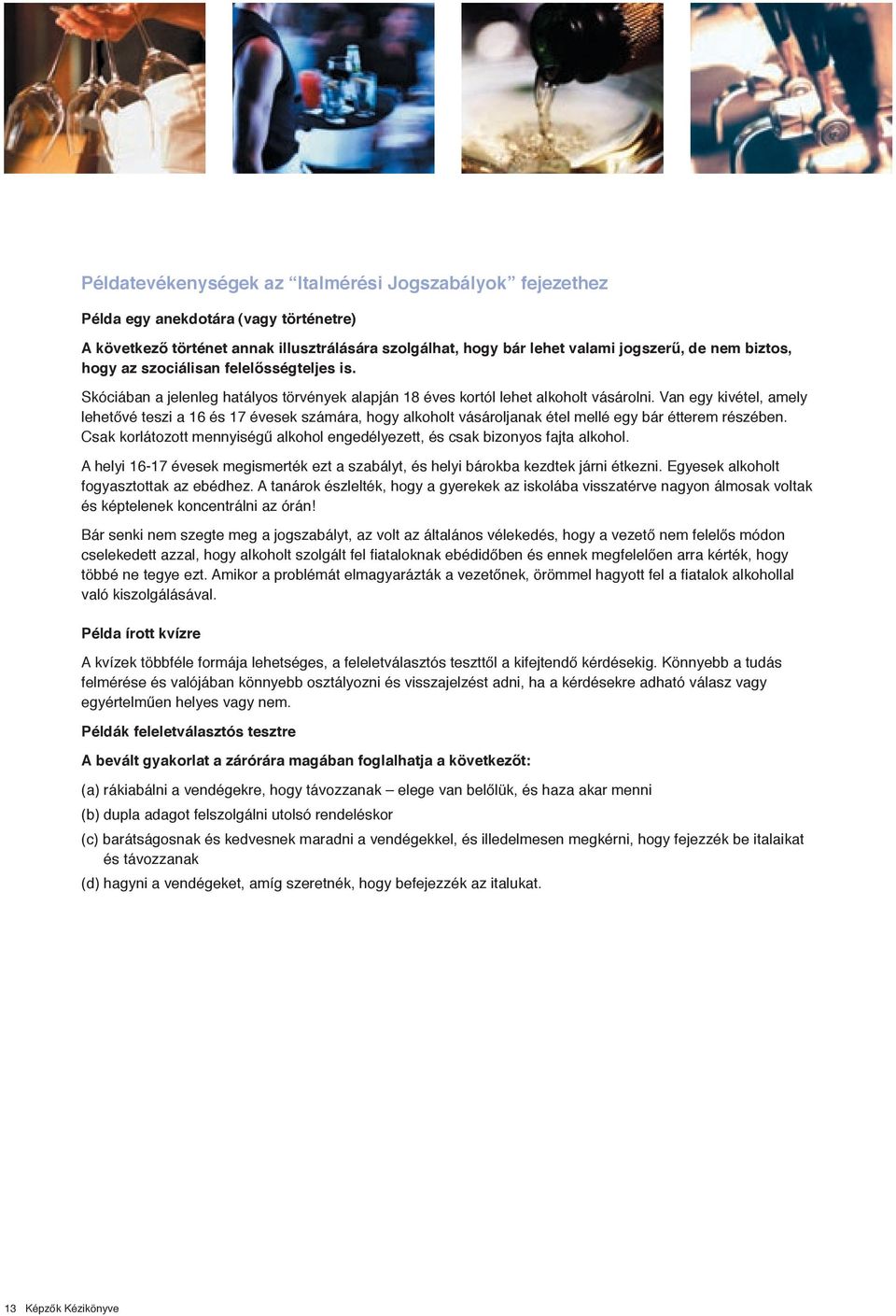 Van egy kivétel, amely lehetővé teszi a 16 és 17 évesek számára, hogy alkoholt vásároljanak étel mellé egy bár étterem részében.