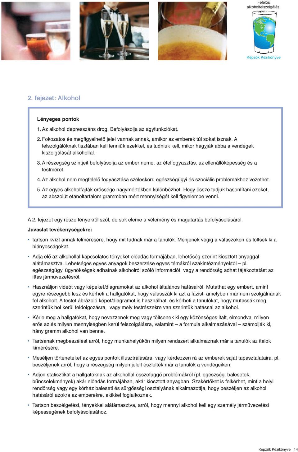 A részegség szintjeit befolyásolja az ember neme, az ételfogyasztás, az ellenállóképesség és a testméret. 4.