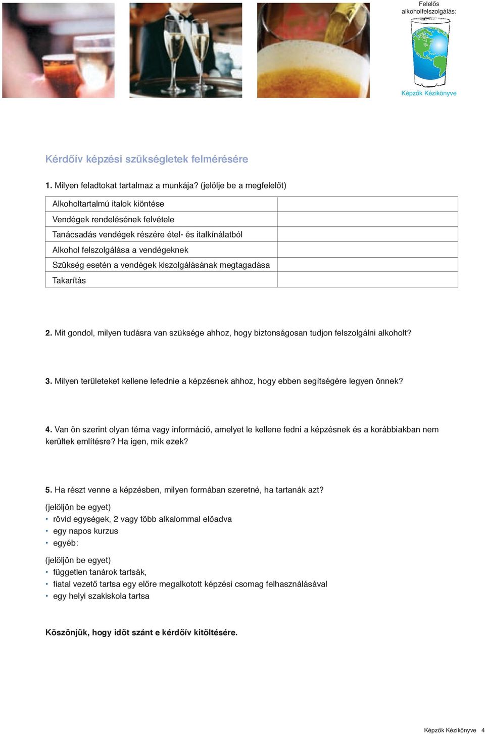vendégek kiszolgálásának megtagadása Takarítás 2. Mit gondol, milyen tudásra van szüksége ahhoz, hogy biztonságosan tudjon felszolgálni alkoholt? 3.