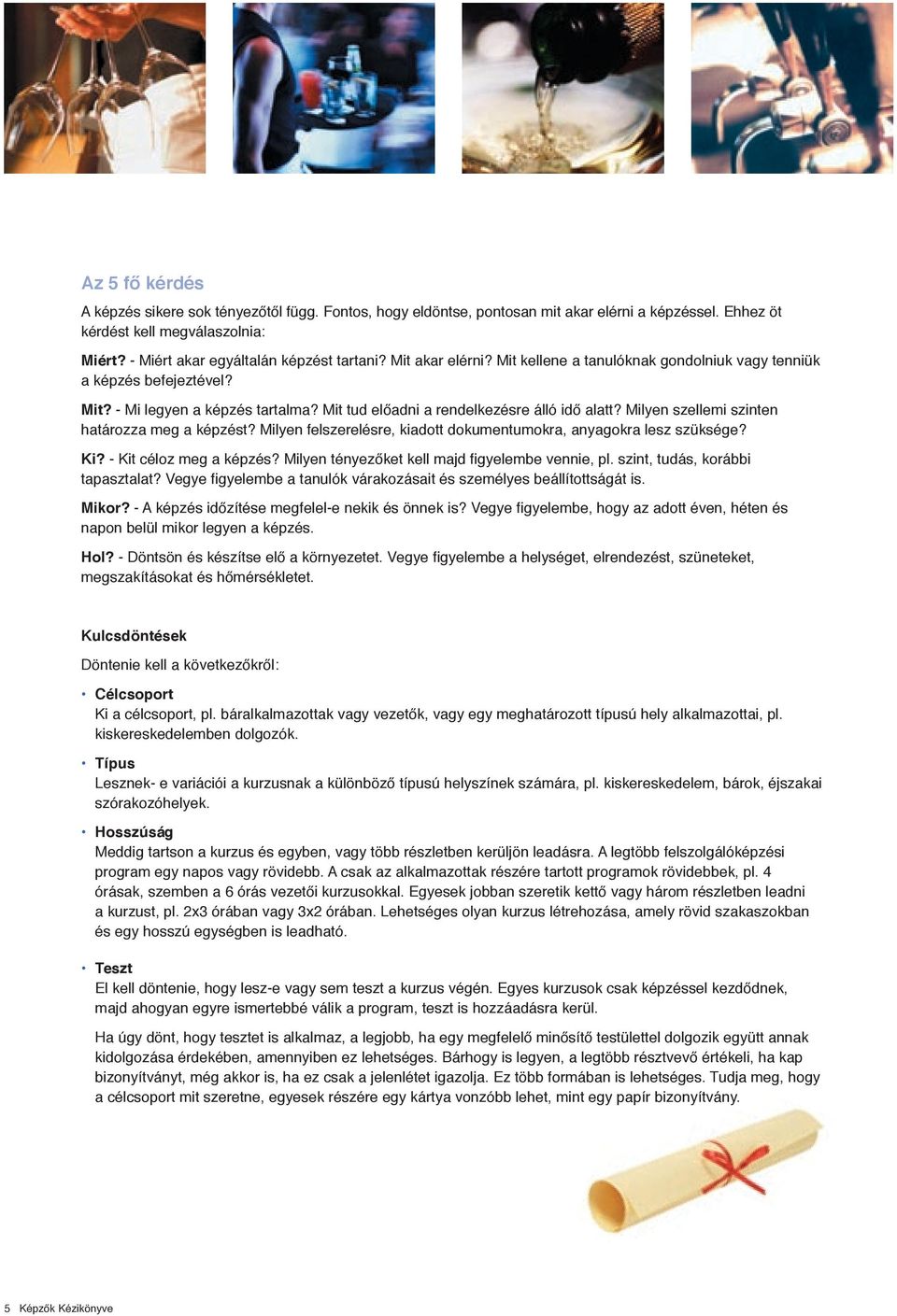 Milyen szellemi szinten határozza meg a képzést? Milyen felszerelésre, kiadott dokumentumokra, anyagokra lesz szüksége? Ki? - Kit céloz meg a képzés? Milyen tényezőket kell majd figyelembe vennie, pl.