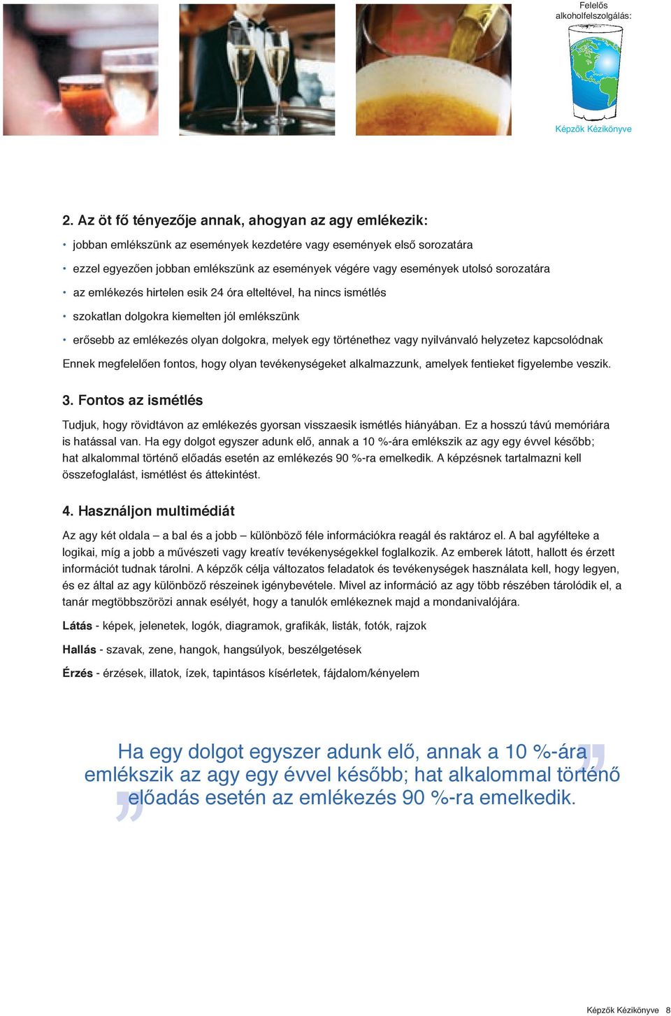 sorozatára az emlékezés hirtelen esik 24 óra elteltével, ha nincs ismétlés szokatlan dolgokra kiemelten jól emlékszünk erősebb az emlékezés olyan dolgokra, melyek egy történethez vagy nyilvánvaló