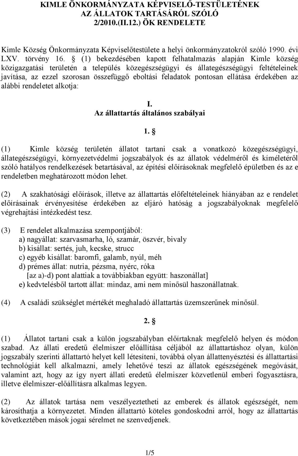 (1) bekezdésében kapott felhatalmazás alapján Kimle község közigazgatási területén a település közegészségügyi és állategészségügyi feltételeinek javítása, az ezzel szorosan összefüggő eboltási