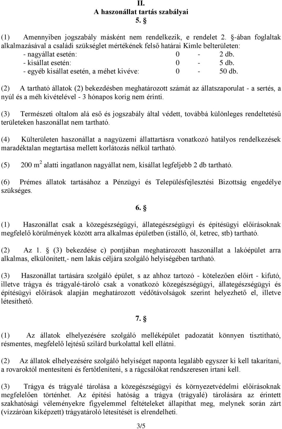 - egyéb kisállat esetén, a méhet kivéve: 0-50 db. (2) A tartható állatok (2) bekezdésben meghatározott számát az állatszaporulat - a sertés, a nyúl és a méh kivételével - 3 hónapos korig nem érinti.