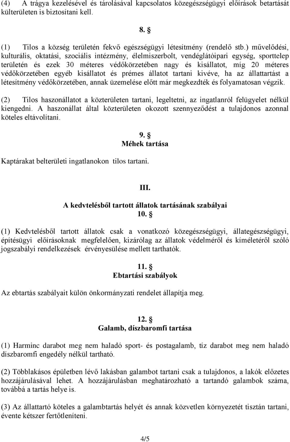 védőkörzetében egyéb kisállatot és prémes állatot tartani kivéve, ha az állattartást a létesítmény védőkörzetében, annak üzemelése előtt már megkezdték és folyamatosan végzik.