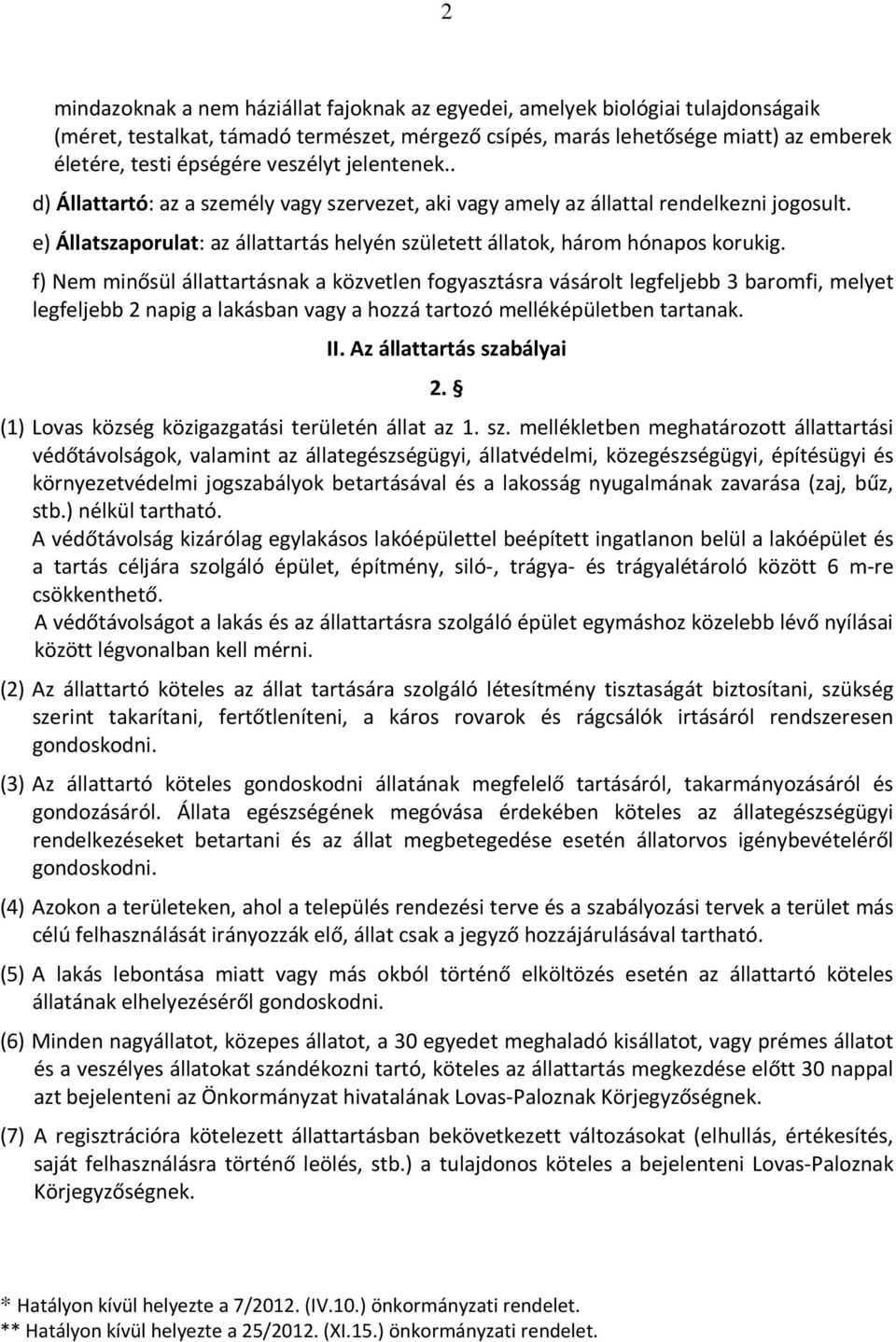 f) Nem minősül állattartásnak a közvetlen fogyasztásra vásárolt legfeljebb 3 baromfi, melyet legfeljebb 2 napig a lakásban vagy a hozzá tartozó melléképületben tartanak. II.