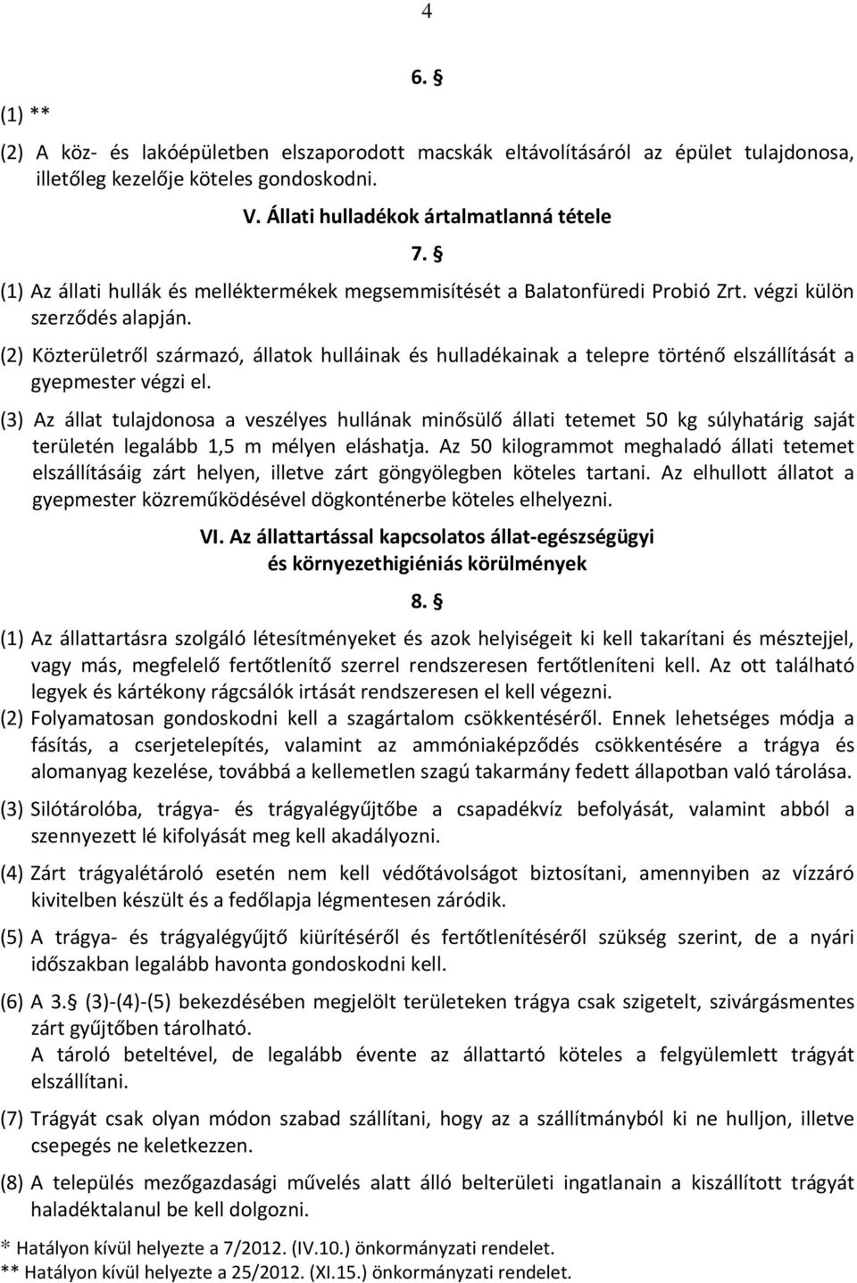 (2) Közterületről származó, állatok hulláinak és hulladékainak a telepre történő elszállítását a gyepmester végzi el.