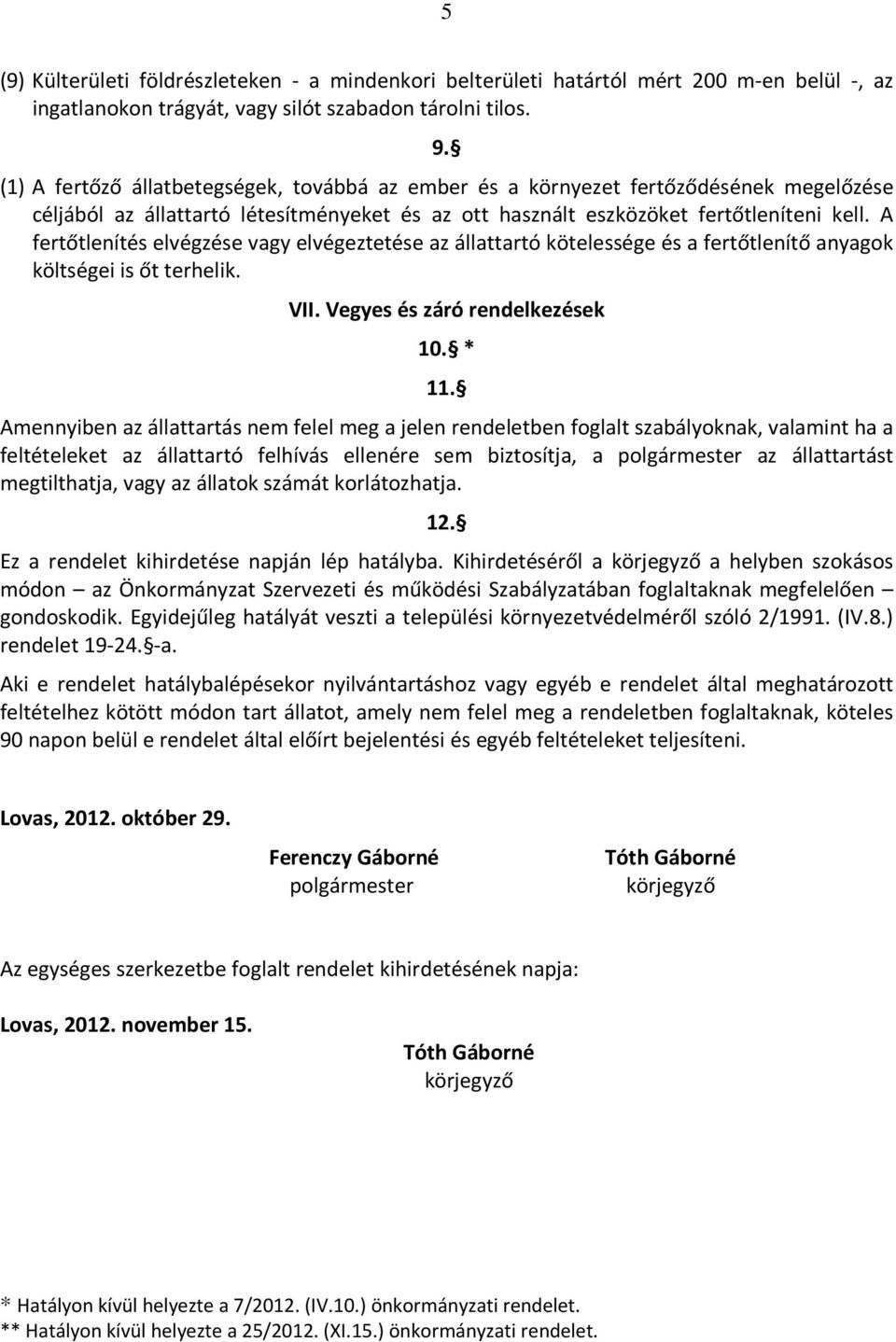 A fertőtlenítés elvégzése vagy elvégeztetése az állattartó kötelessége és a fertőtlenítő anyagok költségei is őt terhelik. VII. Vegyes és záró rendelkezések 10. * 11.