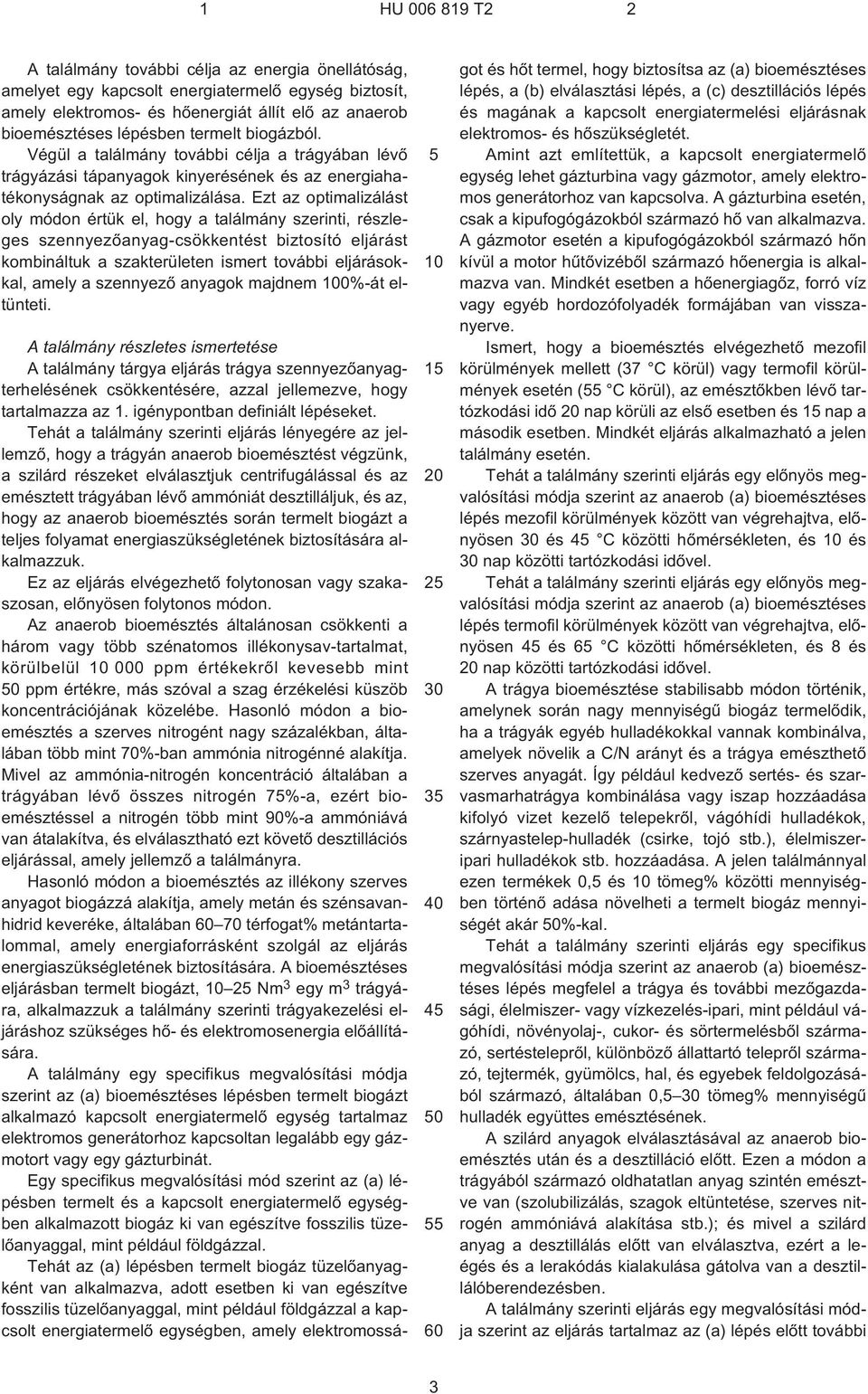 Ezt az optimalizálást oly módon értük el, hogy a találmány szerinti, részleges szennyezõanyag-csökkentést biztosító eljárást kombináltuk a szakterületen ismert további eljárásokkal, amely a szennyezõ