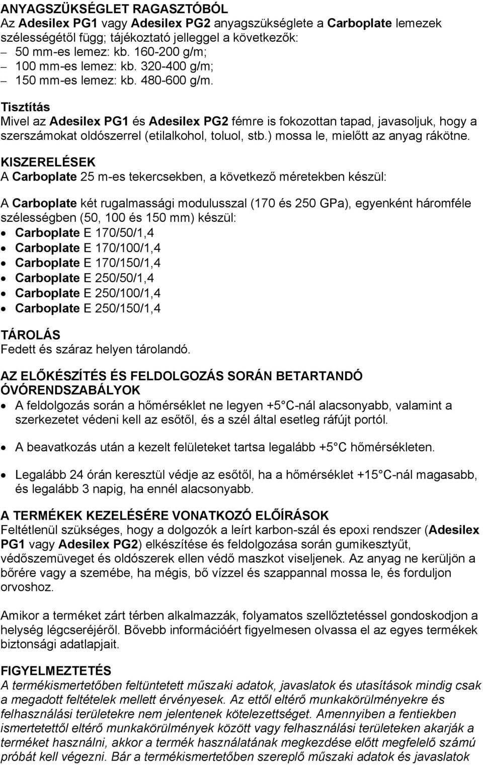 Tisztítás Mivel az Adesilex PG1 és Adesilex PG2 fémre is fokozottan tapad, javasoljuk, hogy a szerszámokat oldószerrel (etilalkohol, toluol, stb.) mossa le, mielőtt az anyag rákötne.