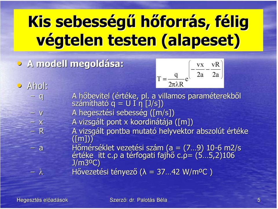 ([m]) R A vizsgált pontba mutató helyvektor abszolút értéke ([m])) a Hőmérséklet vezetési szám (a = (7 9) 10-6 6 m/s