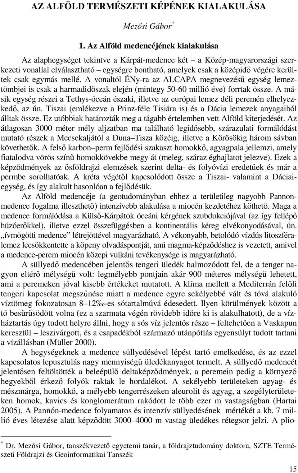 csak egymás mellé. A vonaltól ÉNy-ra az ALCAPA megnevezéső egység lemeztömbjei is csak a harmadidıszak elején (mintegy 50-60 millió éve) forrtak össze.