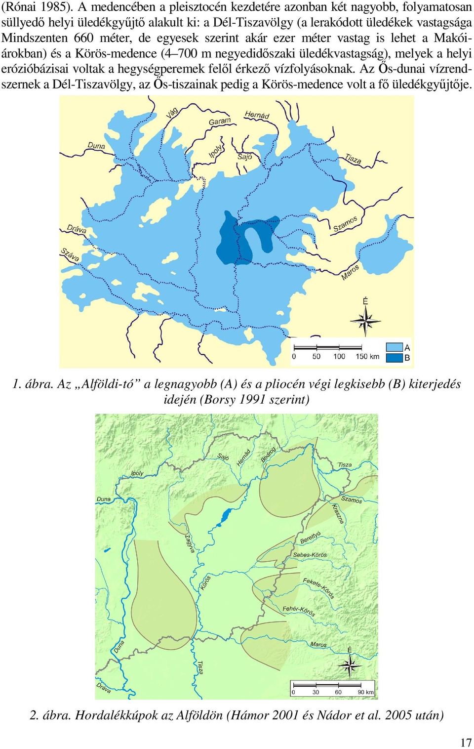 660 méter, de egyesek szerint akár ezer méter vastag is lehet a Makóiárokban) és a Körös-medence (4 700 m negyedidıszaki üledékvastagság), melyek a helyi erózióbázisai voltak a
