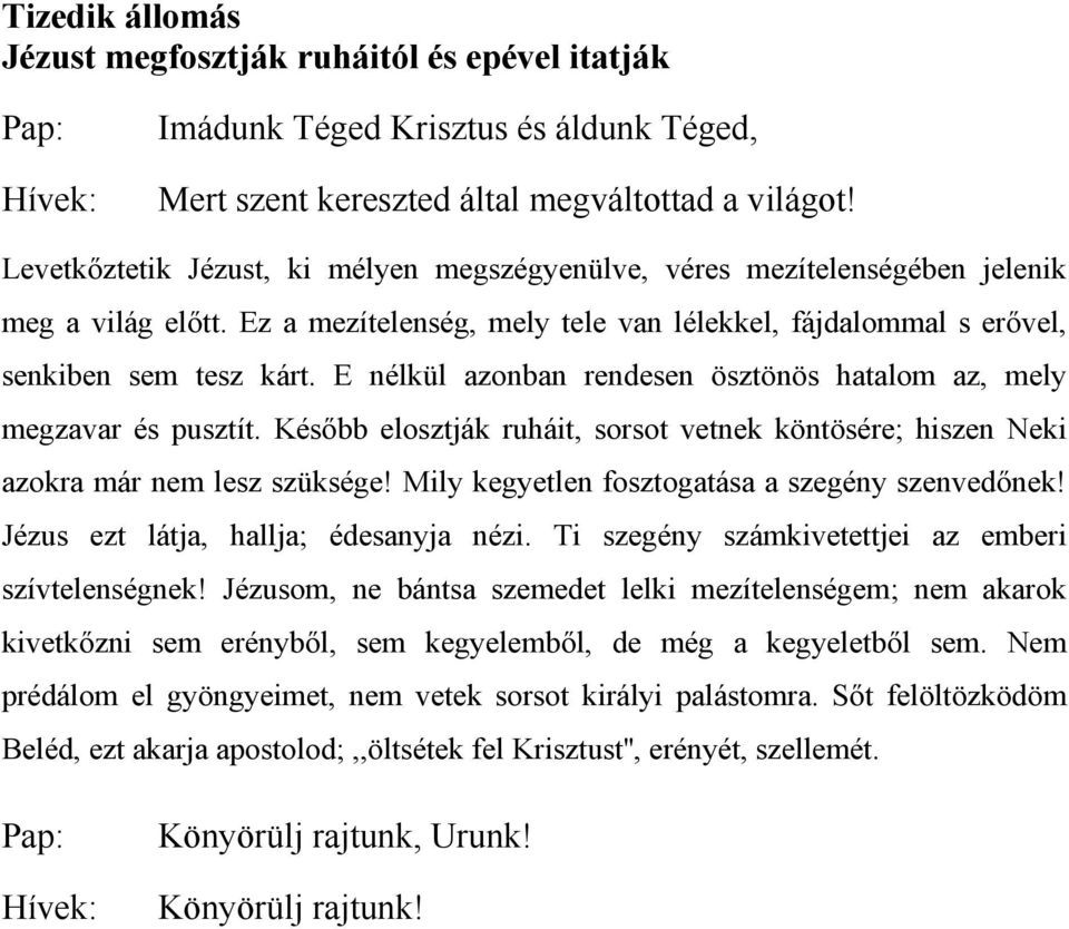 Később elosztják ruháit, sorsot vetnek köntösére; hiszen Neki azokra már nem lesz szüksége! Mily kegyetlen fosztogatása a szegény szenvedőnek! Jézus ezt látja, hallja; édesanyja nézi.