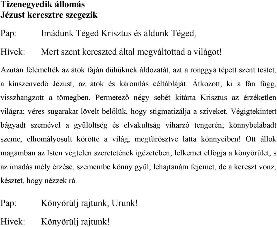 Permetező négy sebét kitárta Krisztus az érzéketlen világra; véres sugarakat lövelt belőlük, hogy stigmatizálja a szíveket.