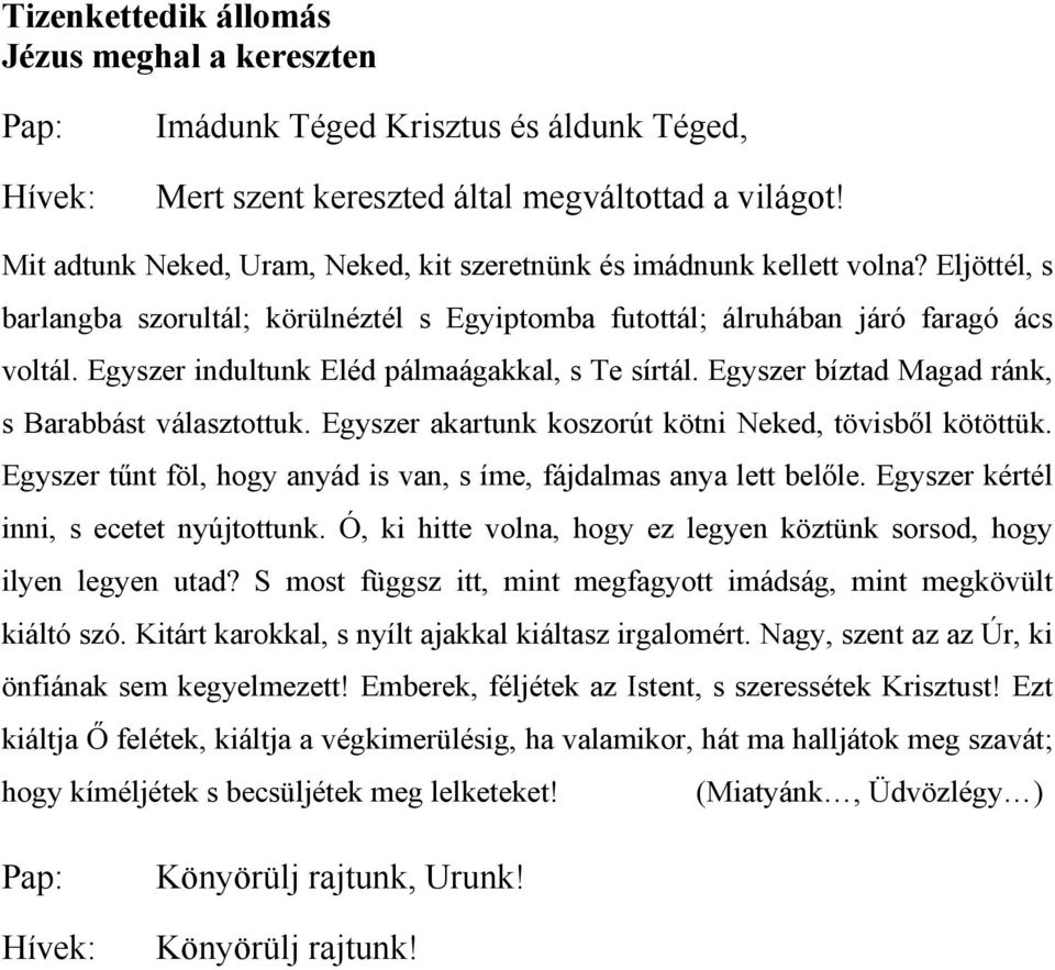 Egyszer bíztad Magad ránk, s Barabbást választottuk. Egyszer akartunk koszorút kötni Neked, tövisből kötöttük. Egyszer tűnt föl, hogy anyád is van, s íme, fájdalmas anya lett belőle.