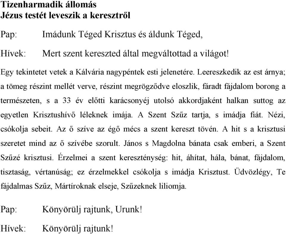 egyetlen Krisztushívő léleknek imája. A Szent Szűz tartja, s imádja fiát. Nézi, csókolja sebeit. Az ő szíve az égő mécs a szent kereszt tövén.