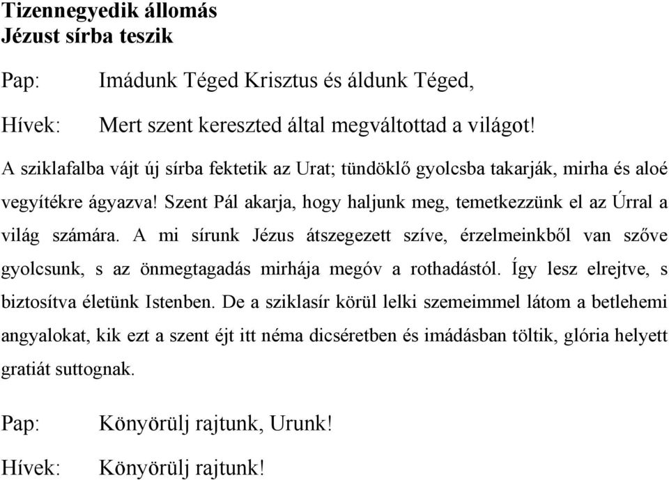 A mi sírunk Jézus átszegezett szíve, érzelmeinkből van szőve gyolcsunk, s az önmegtagadás mirhája megóv a rothadástól.