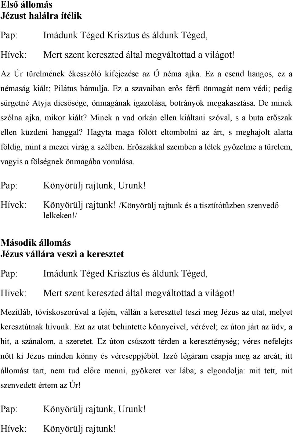 Minek a vad orkán ellen kiáltani szóval, s a buta erőszak ellen küzdeni hanggal? Hagyta maga fölött eltombolni az árt, s meghajolt alatta földig, mint a mezei virág a szélben.