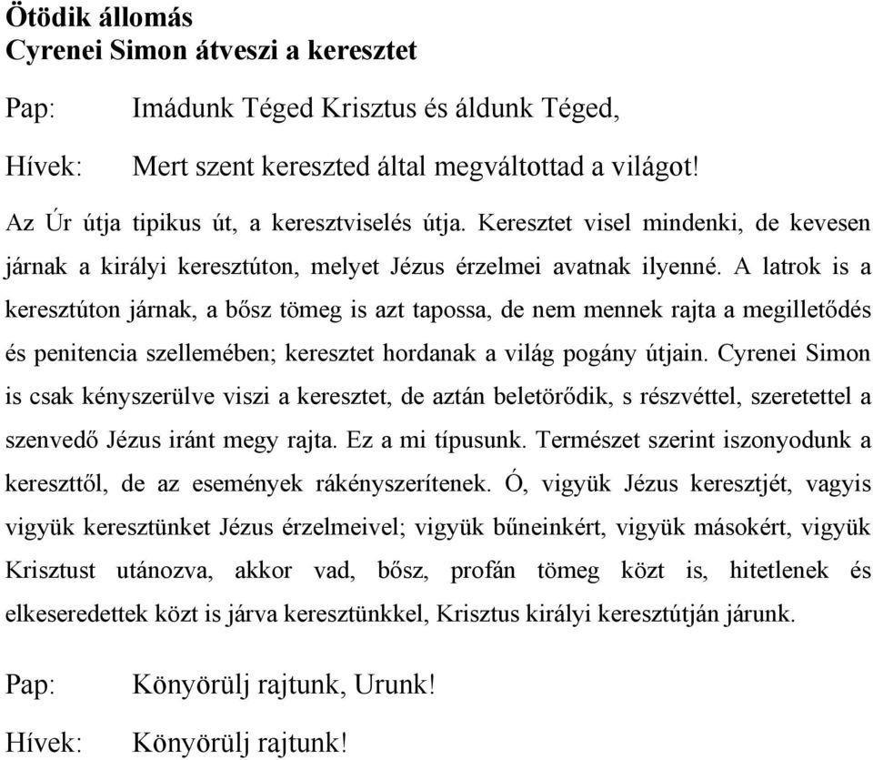 Cyrenei Simon is csak kényszerülve viszi a keresztet, de aztán beletörődik, s részvéttel, szeretettel a szenvedő Jézus iránt megy rajta. Ez a mi típusunk.