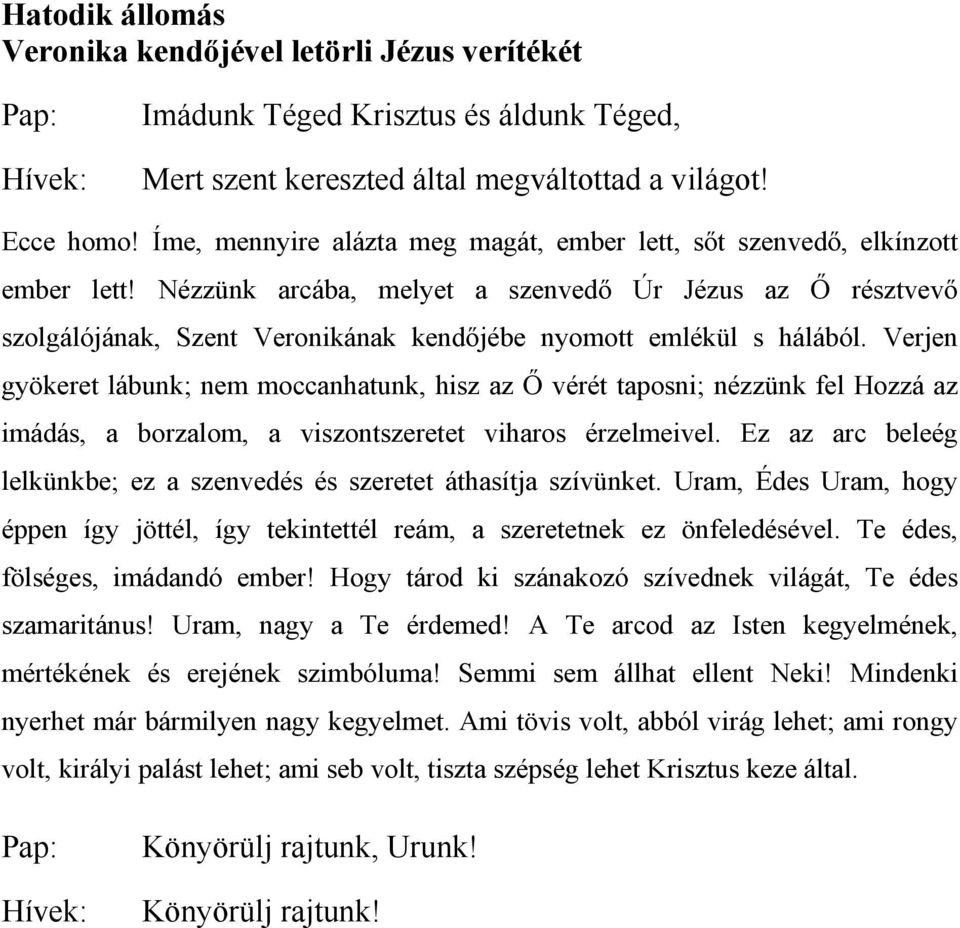 Verjen gyökeret lábunk; nem moccanhatunk, hisz az Ő vérét taposni; nézzünk fel Hozzá az imádás, a borzalom, a viszontszeretet viharos érzelmeivel.