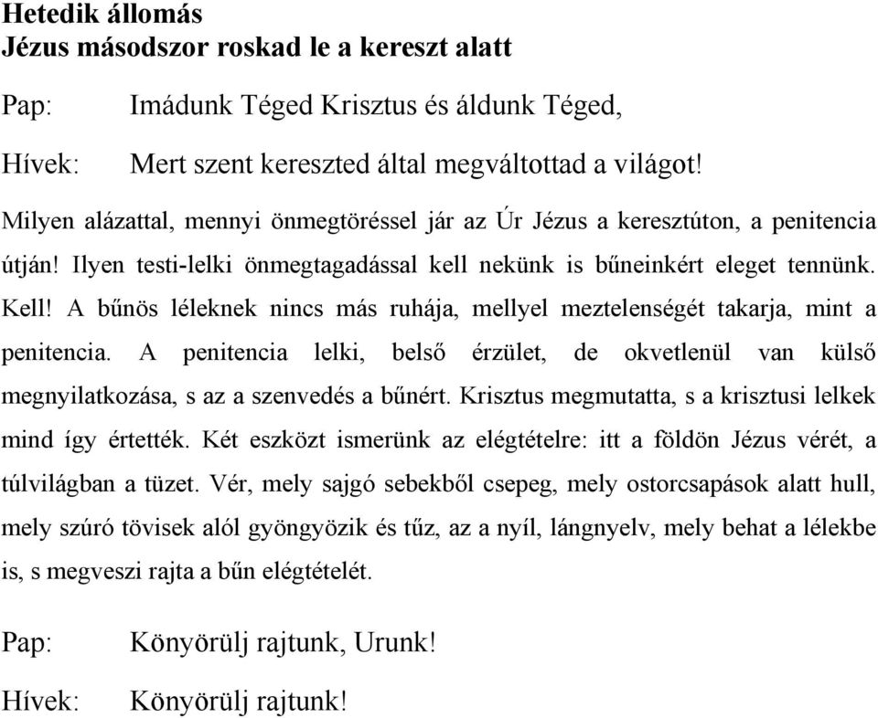 A penitencia lelki, belső érzület, de okvetlenül van külső megnyilatkozása, s az a szenvedés a bűnért. Krisztus megmutatta, s a krisztusi lelkek mind így értették.