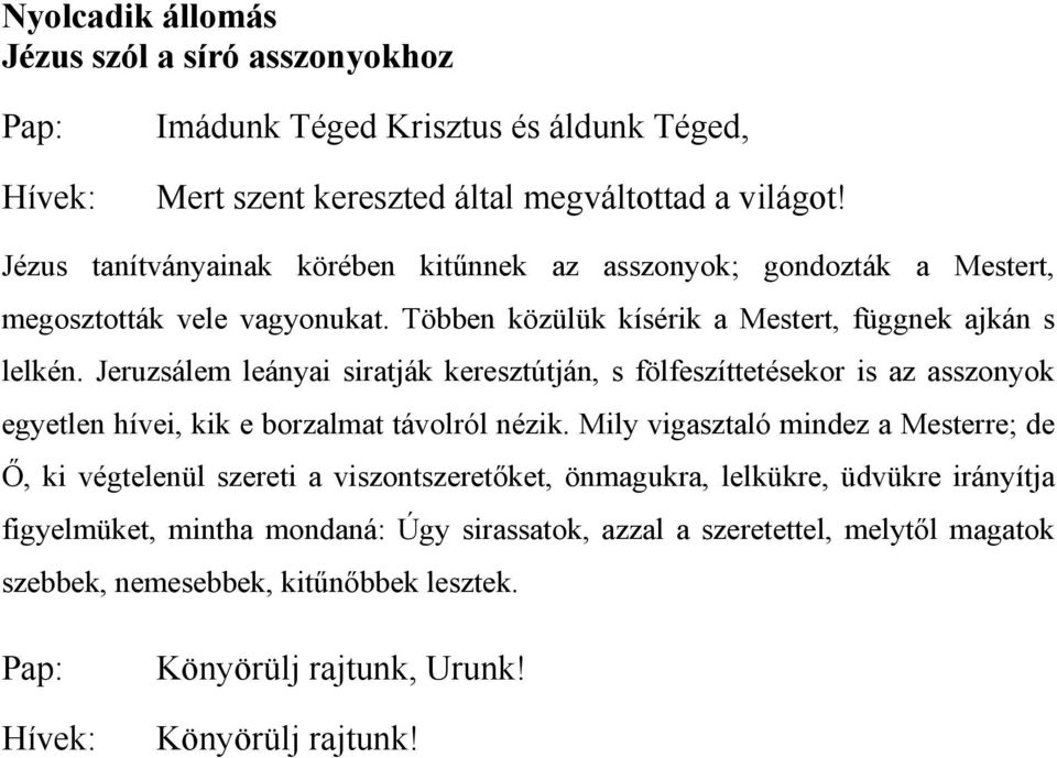 Jeruzsálem leányai siratják keresztútján, s fölfeszíttetésekor is az asszonyok egyetlen hívei, kik e borzalmat távolról nézik.