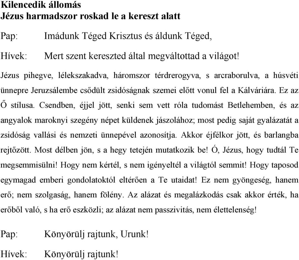 Csendben, éjjel jött, senki sem vett róla tudomást Betlehemben, és az angyalok maroknyi szegény népet küldenek jászolához; most pedig saját gyalázatát a zsidóság vallási és nemzeti ünnepével