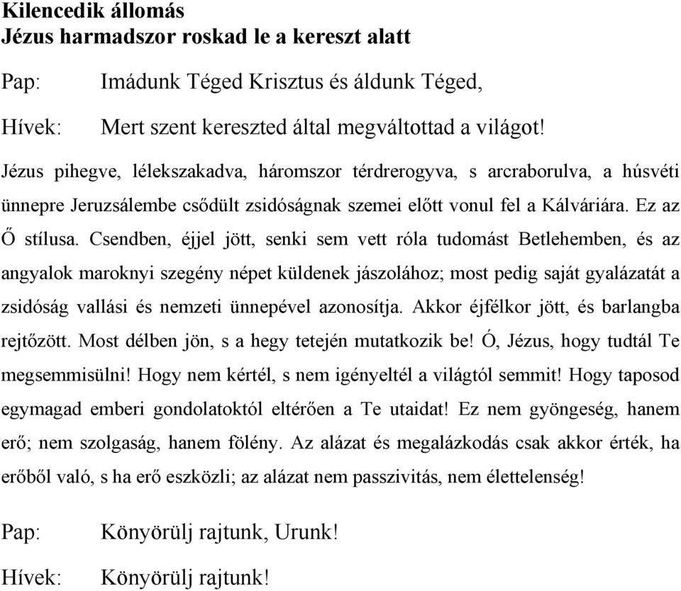 Csendben, éjjel jött, senki sem vett róla tudomást Betlehemben, és az angyalok maroknyi szegény népet küldenek jászolához; most pedig saját gyalázatát a zsidóság vallási és nemzeti ünnepével