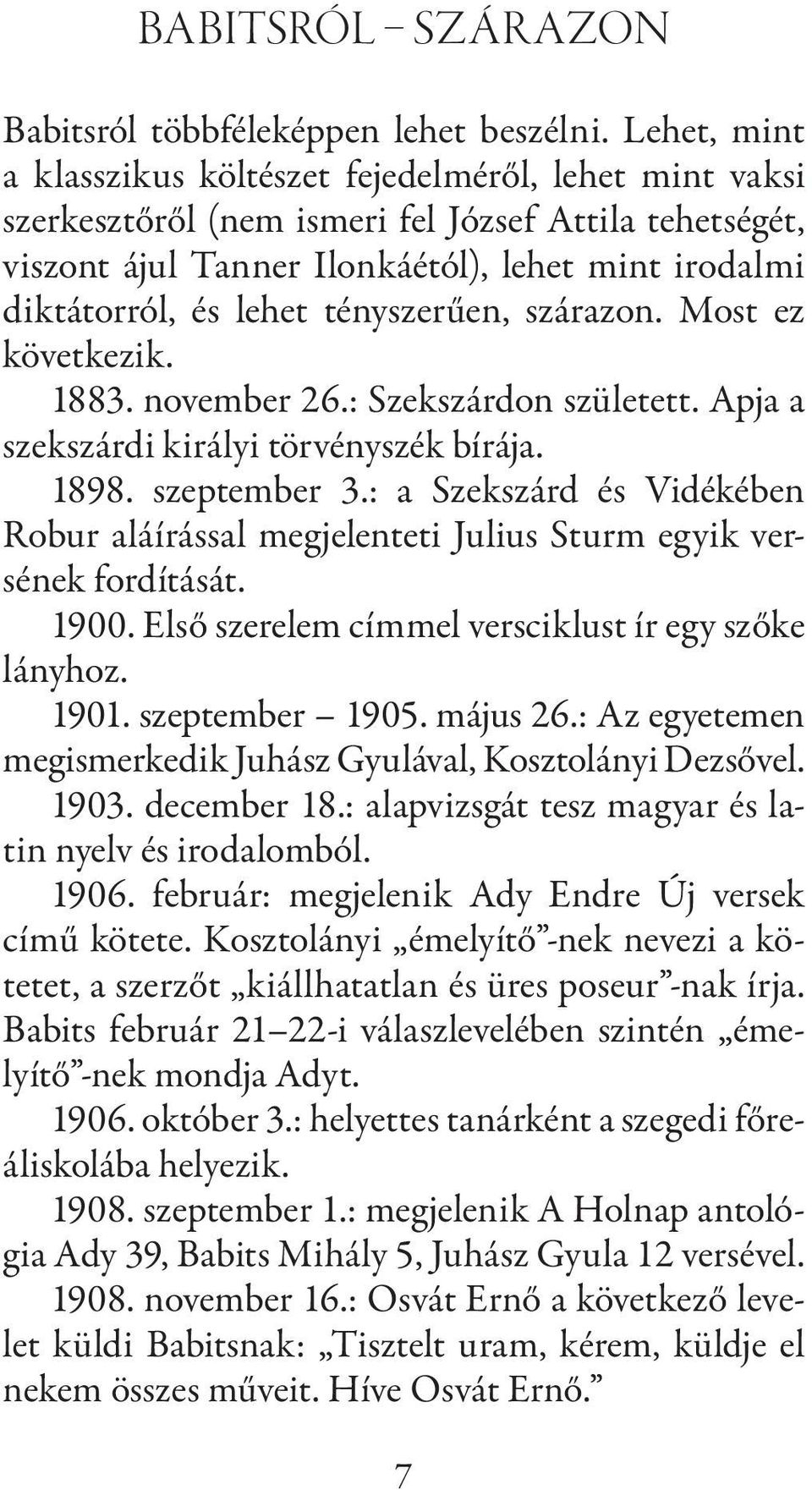 tényszerűen, szárazon. Most ez következik. 1883. november 26.: Szekszárdon született. Apja a szekszárdi királyi törvényszék bírája. 1898. szeptember 3.