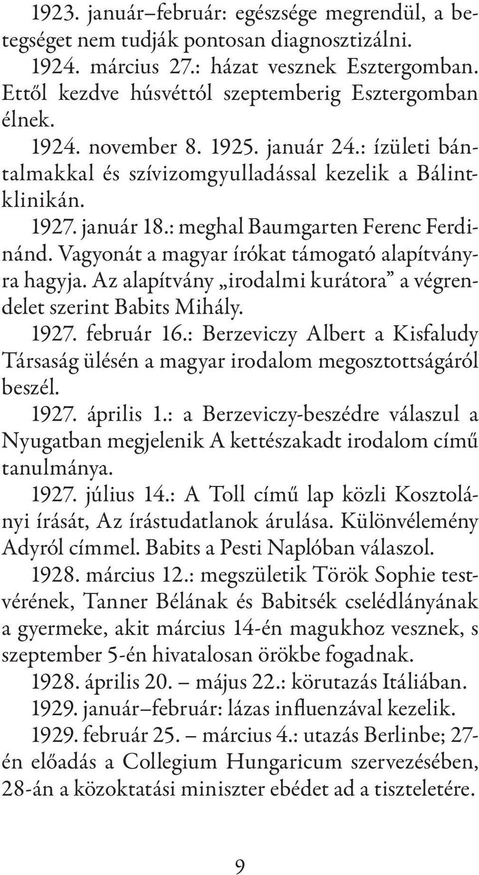 Vagyonát a magyar írókat támogató alapítványra hagyja. Az alapítvány irodalmi kurátora a végrendelet szerint Babits Mihály. 1927. február 16.
