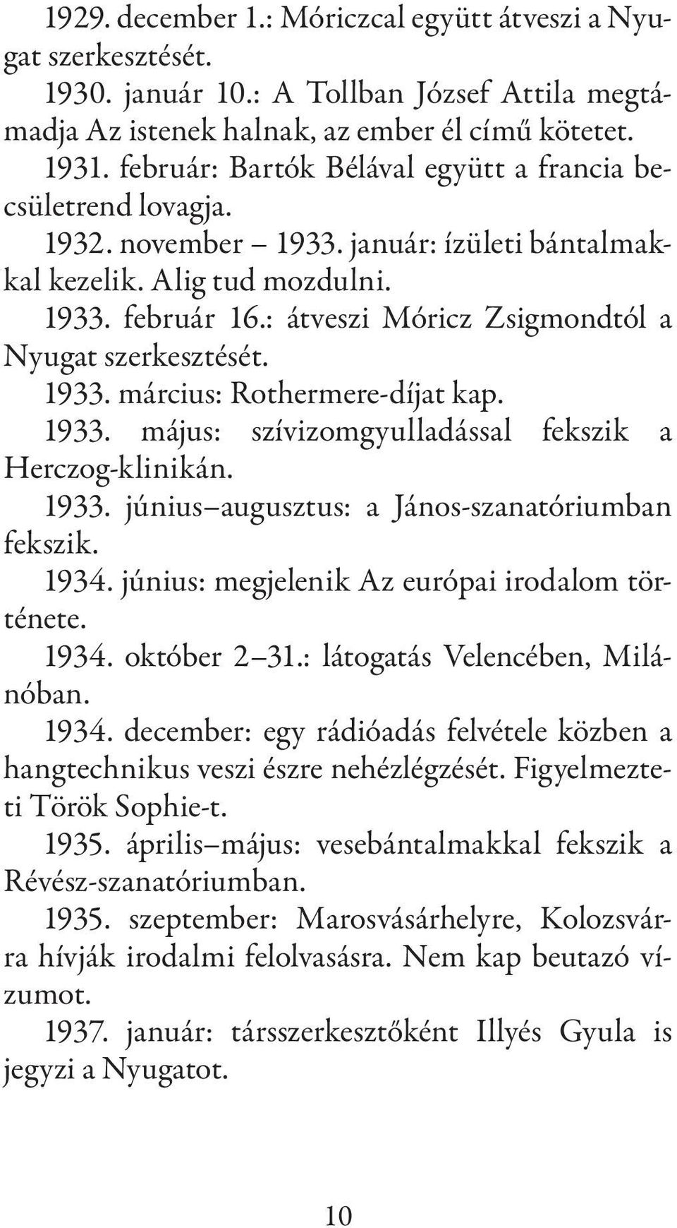 : átveszi Móricz Zsigmondtól a Nyugat szerkesztését. 1933. március: Rothermere-díjat kap. 1933. május: szívizomgyulladással fekszik a Herczog-klinikán. 1933. június augusztus: a János-szanatóriumban fekszik.